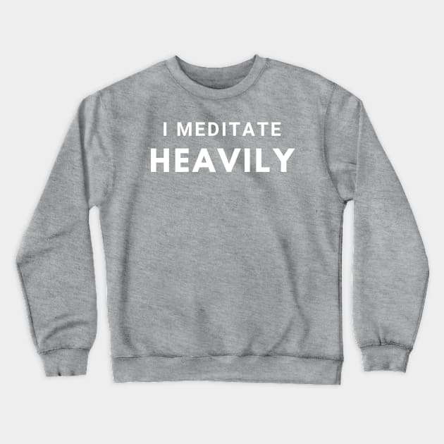 I Meditate Heavily Crewneck Sweatshirt by CasualTeesOfFashion